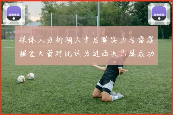 媒体人分析湖人季后赛实力与雷霆掘金火箭对比认为进西决已属成功