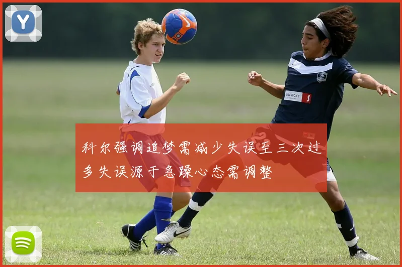科尔强调追梦需减少失误至三次过多失误源于急躁心态需调整