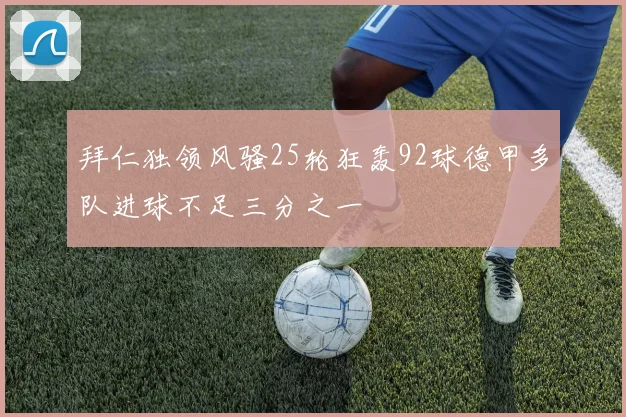 拜仁独领风骚25轮狂轰92球德甲多队进球不足三分之一